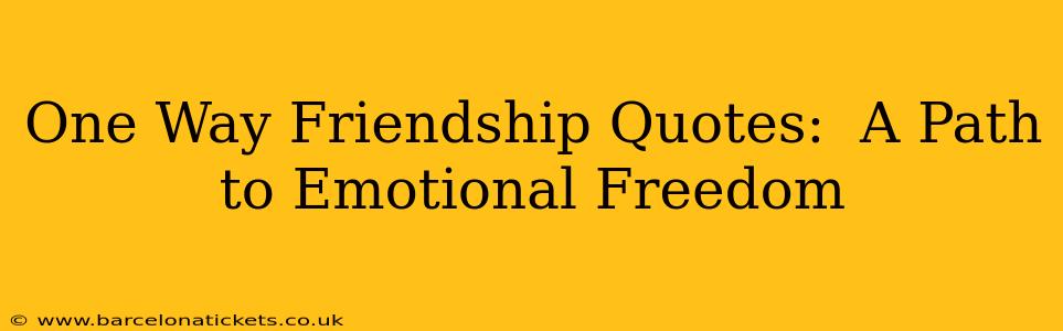 One Way Friendship Quotes:  A Path to Emotional Freedom