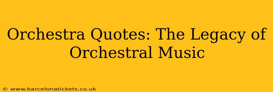 Orchestra Quotes: The Legacy of Orchestral Music