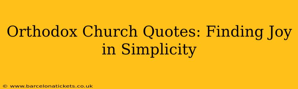 Orthodox Church Quotes: Finding Joy in Simplicity