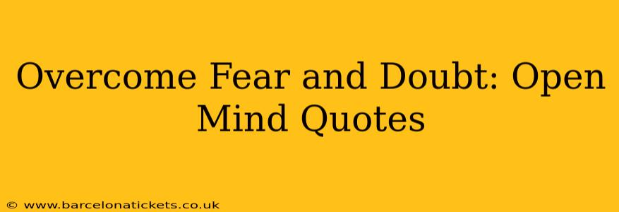 Overcome Fear and Doubt: Open Mind Quotes
