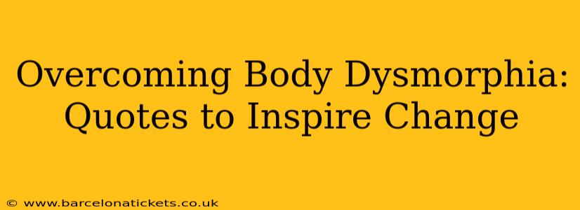 Overcoming Body Dysmorphia: Quotes to Inspire Change