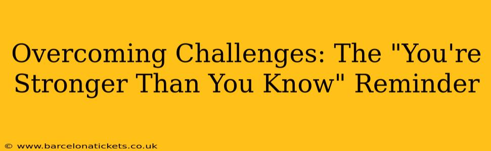 Overcoming Challenges: The "You're Stronger Than You Know" Reminder