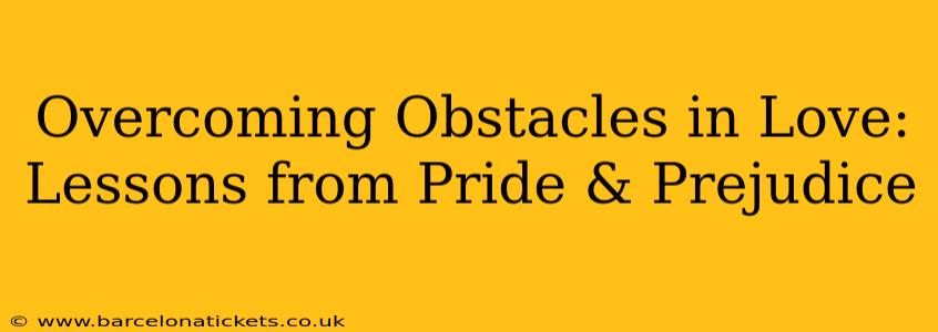 Overcoming Obstacles in Love: Lessons from Pride & Prejudice