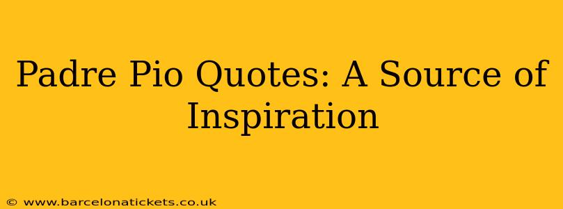 Padre Pio Quotes: A Source of Inspiration