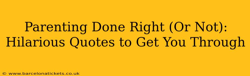 Parenting Done Right (Or Not): Hilarious Quotes to Get You Through
