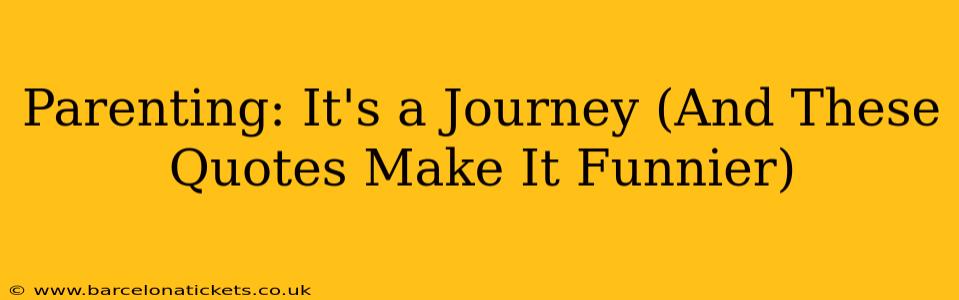 Parenting: It's a Journey (And These Quotes Make It Funnier)