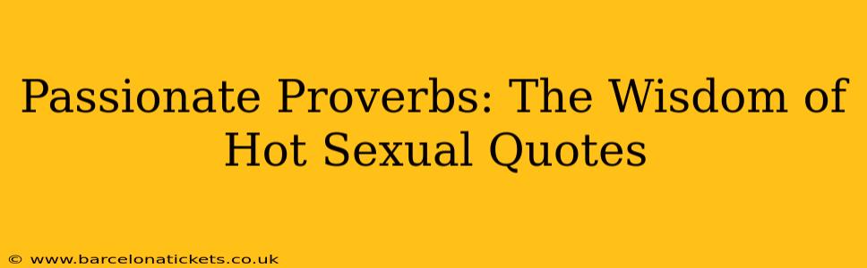 Passionate Proverbs: The Wisdom of Hot Sexual Quotes Passionate Proverbs: The Wisdom of Hot Sexual Quotes
