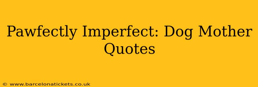 Pawfectly Imperfect: Dog Mother Quotes