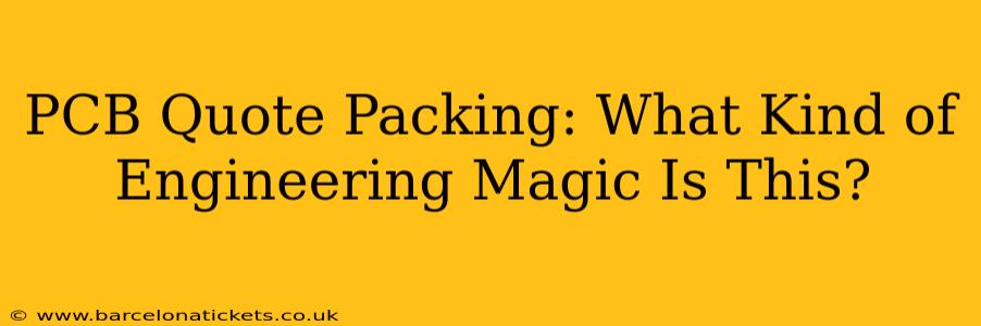 PCB Quote Packing: What Kind of Engineering Magic Is This?