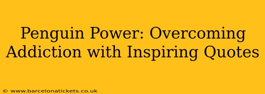 Penguin Power: Overcoming Addiction with Inspiring Quotes