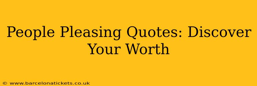 People Pleasing Quotes: Discover Your Worth