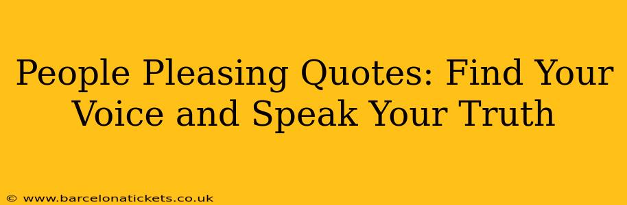 People Pleasing Quotes: Find Your Voice and Speak Your Truth