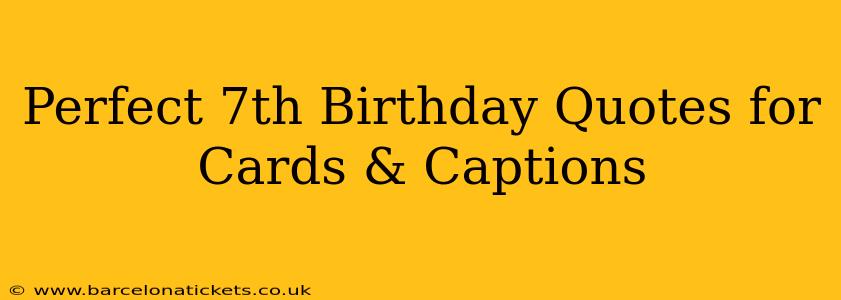 Perfect 7th Birthday Quotes for Cards & Captions