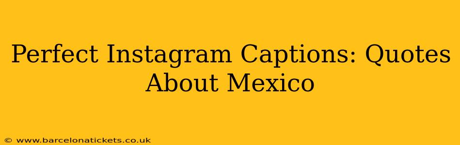 Perfect Instagram Captions: Quotes About Mexico
