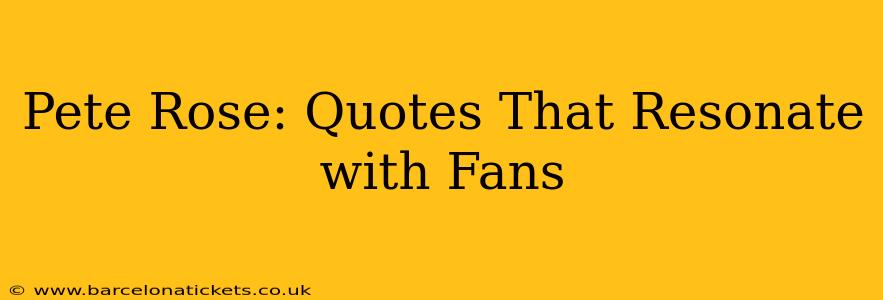 Pete Rose: Quotes That Resonate with Fans