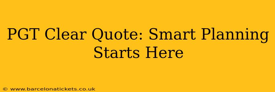 PGT Clear Quote: Smart Planning Starts Here