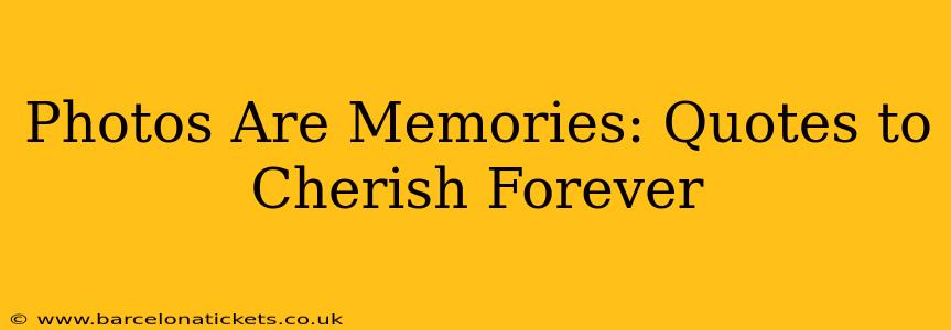 Photos Are Memories: Quotes to Cherish Forever