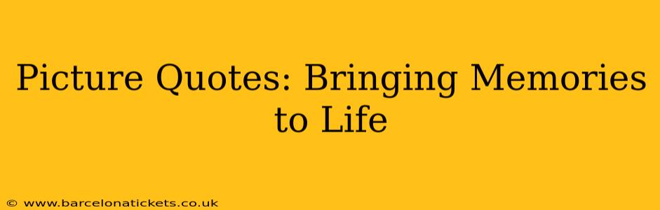 Picture Quotes: Bringing Memories to Life