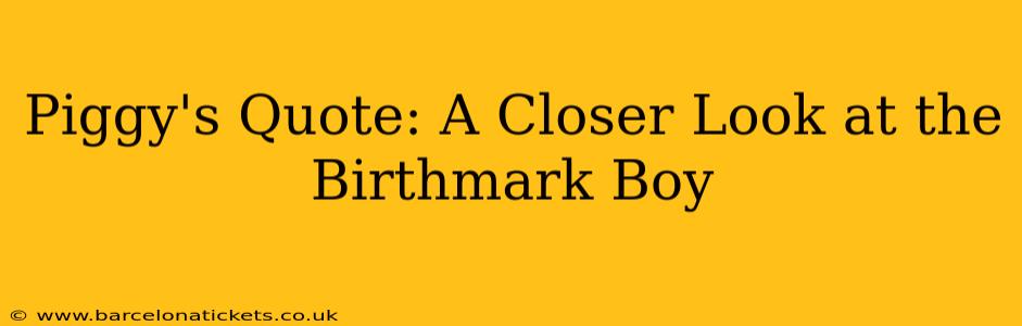 Piggy's Quote: A Closer Look at the Birthmark Boy