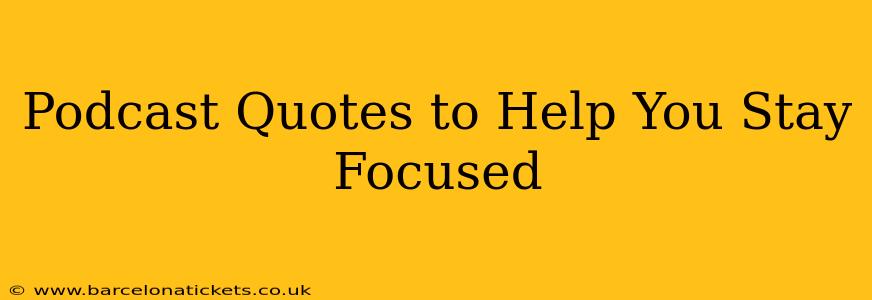 Podcast Quotes to Help You Stay Focused