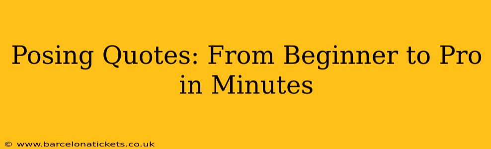 Posing Quotes: From Beginner to Pro in Minutes