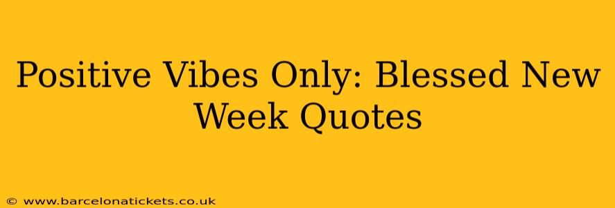 Positive Vibes Only: Blessed New Week Quotes