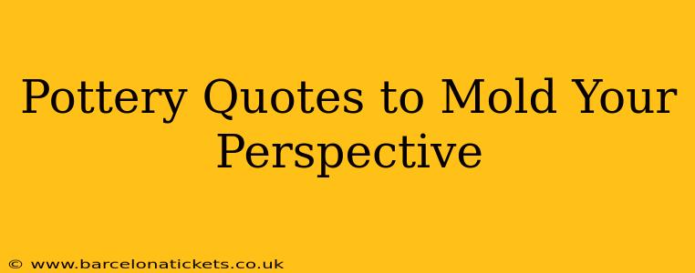 Pottery Quotes to Mold Your Perspective