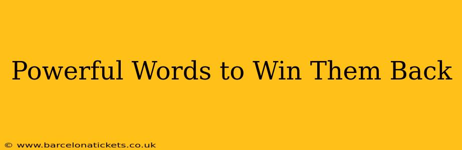 Powerful Words to Win Them Back