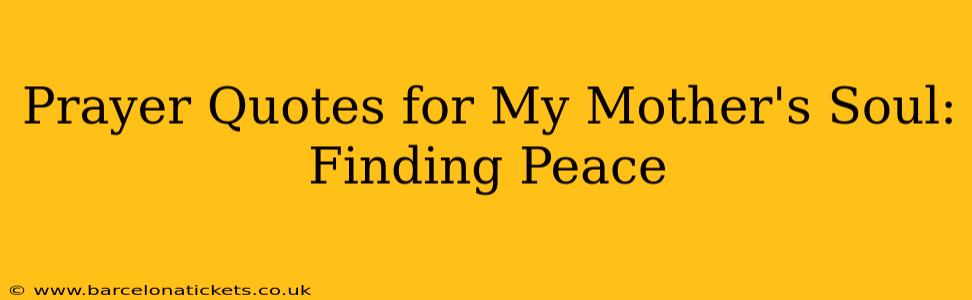 Prayer Quotes for My Mother's Soul: Finding Peace