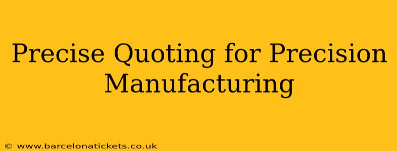 Precise Quoting for Precision Manufacturing