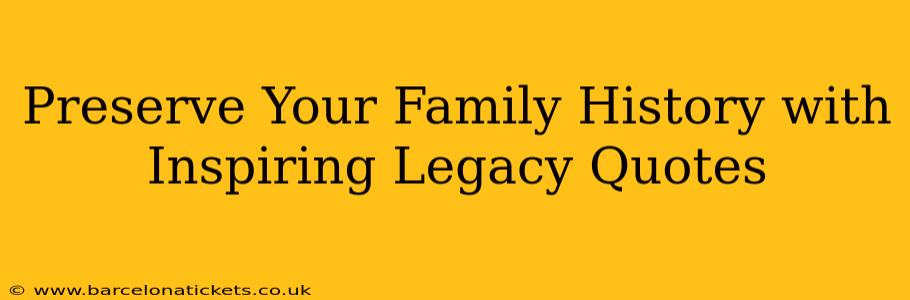 Preserve Your Family History with Inspiring Legacy Quotes