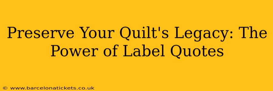 Preserve Your Quilt's Legacy: The Power of Label Quotes