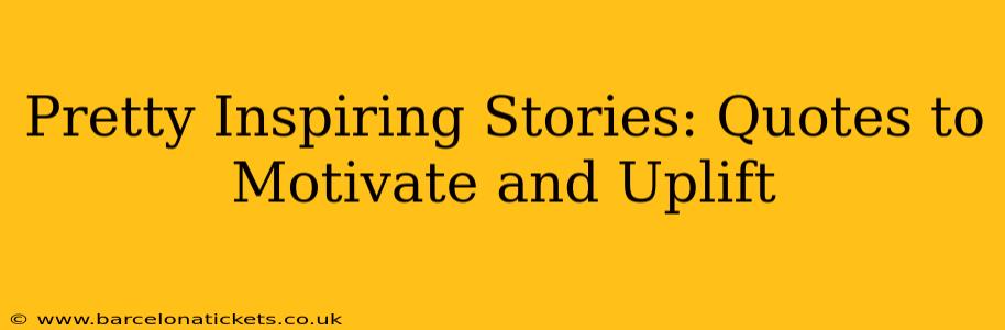 Pretty Inspiring Stories: Quotes to Motivate and Uplift