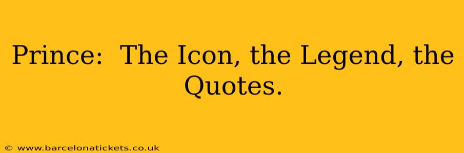 Prince:  The Icon, the Legend, the Quotes.