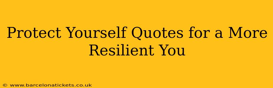 Protect Yourself Quotes for a More Resilient You