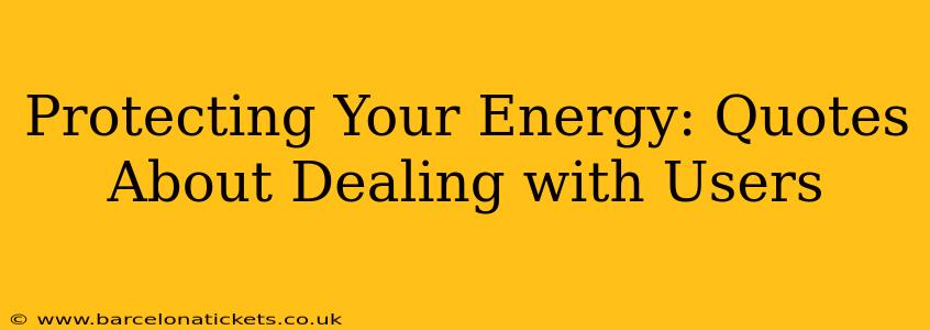 Protecting Your Energy: Quotes About Dealing with Users