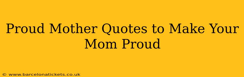 Proud Mother Quotes to Make Your Mom Proud
