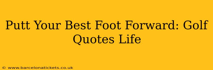 Putt Your Best Foot Forward: Golf Quotes Life