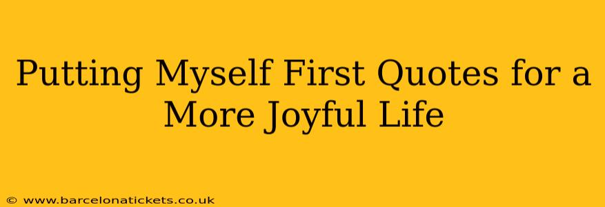 Putting Myself First Quotes for a More Joyful Life