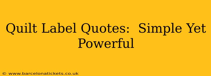 Quilt Label Quotes:  Simple Yet Powerful