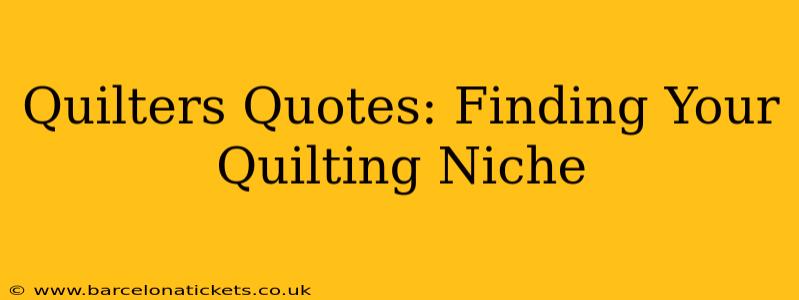 Quilters Quotes: Finding Your Quilting Niche