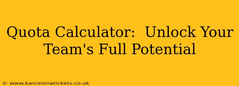 Quota Calculator:  Unlock Your Team's Full Potential