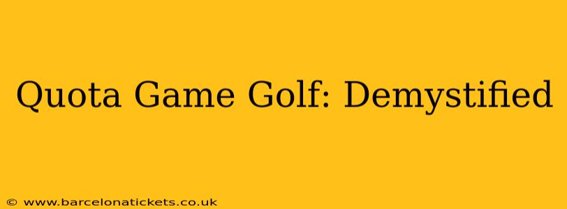 Quota Game Golf: Demystified