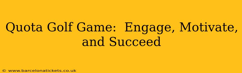 Quota Golf Game:  Engage, Motivate, and Succeed