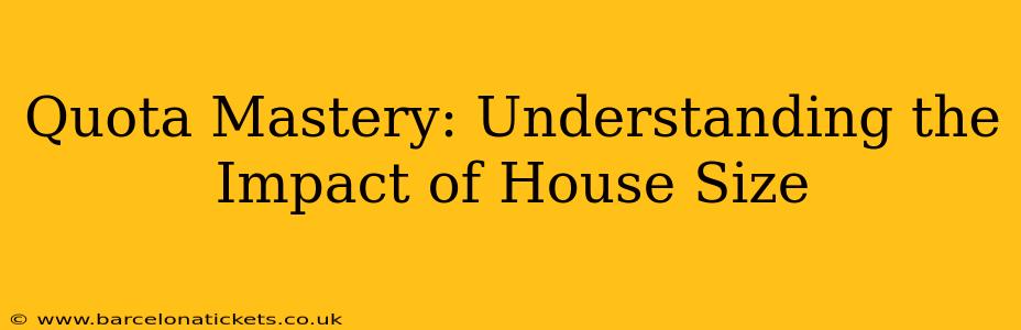 Quota Mastery: Understanding the Impact of House Size