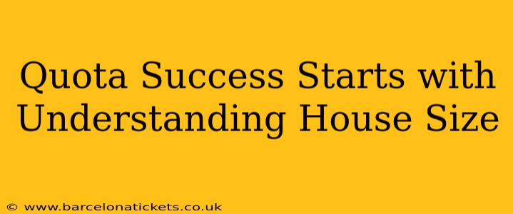 Quota Success Starts with Understanding House Size