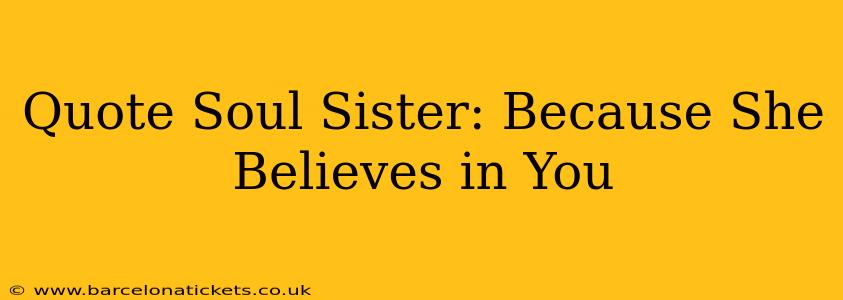 Quote Soul Sister: Because She Believes in You