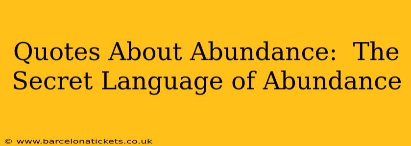 Quotes About Abundance:  The Secret Language of Abundance