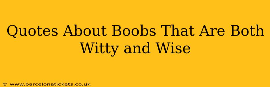Quotes About Boobs That Are Both Witty and Wise