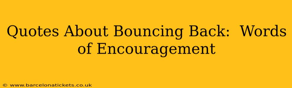 Quotes About Bouncing Back:  Words of Encouragement